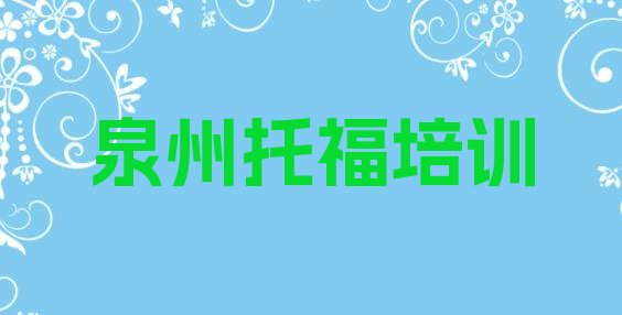 十大泉州开元街道托福培训学费多少钱排行榜