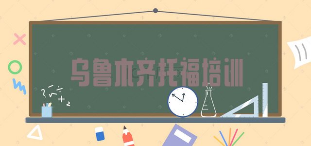 十大乌鲁木齐头屯河区托福乌鲁木齐头屯河区线下培训班报名排行榜