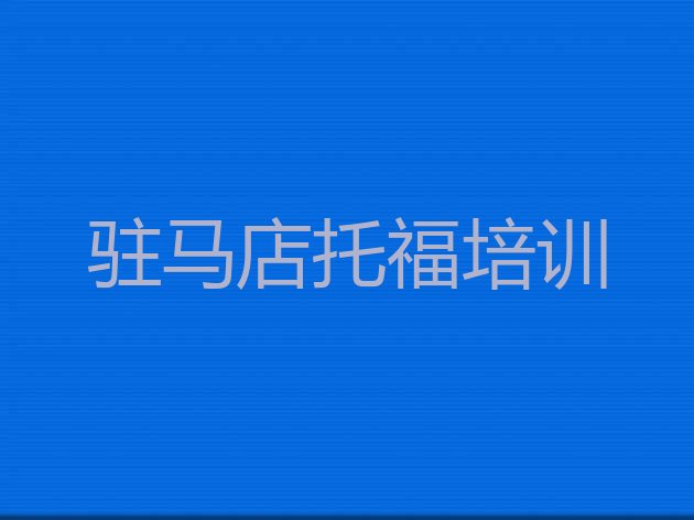 十大驻马店驿城区托福培训班怎么选择好的排行榜