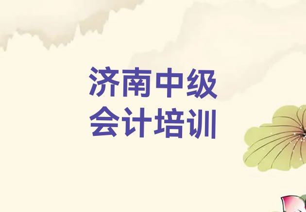 十大济南魏家庄街道中级会计培训多少费用合适(济南市中区中级会计培训哪个比较可靠好)排行榜