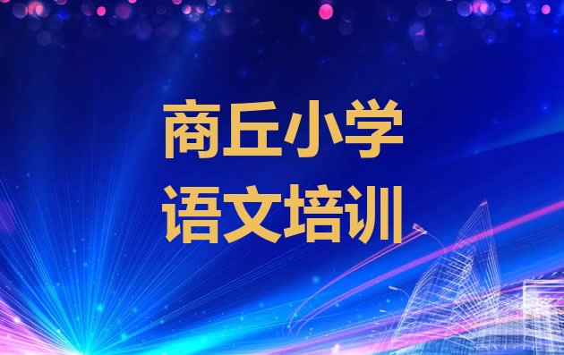 十大2024年10月商丘睢阳区小学语文现在什么培训班热门排行榜