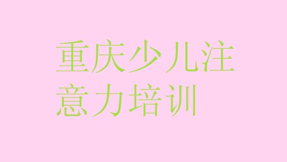 十大重庆合川区少儿学习障碍师资强的培训班是什么排行榜