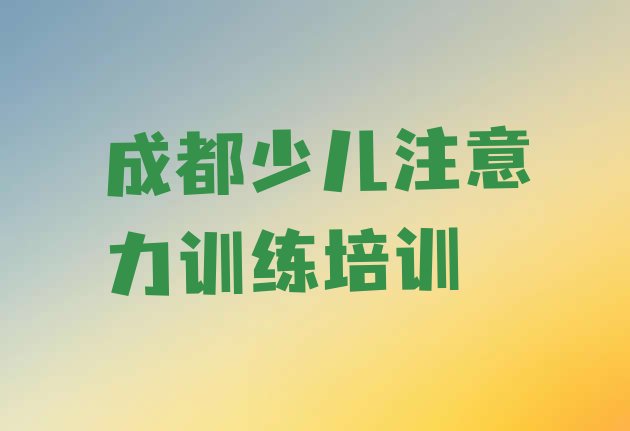 十大2024年成都少儿注意力训练会计培训一对一线下 成都双流区学少儿注意力训练学校学费多少排行榜