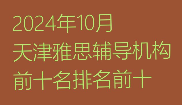 十大2024年10月天津雅思辅导机构前十名排名前十排行榜