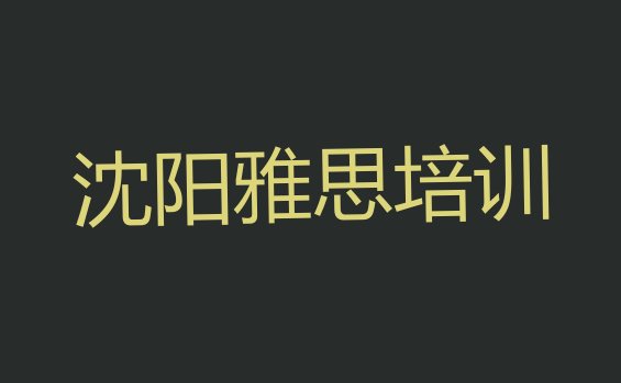 十大沈阳辽中区雅思培训费需要多少钱排名一览表排行榜