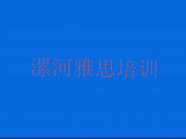 十大漯河郾城区雅思学校培训哪里好一点(漯河沙北街道雅思培训学费要多少)排行榜