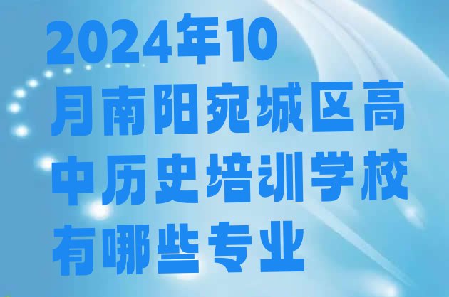 十大2024年10月南阳宛城区高中历史培训学校有哪些专业排行榜