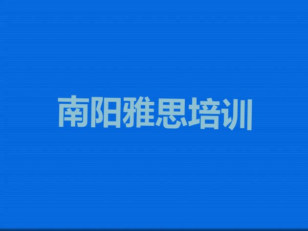 十大2024年10月南阳宛城区如何选择雅思培训机构?排行榜