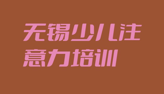 十大无锡儿童注意力不集中培训班费用排行榜