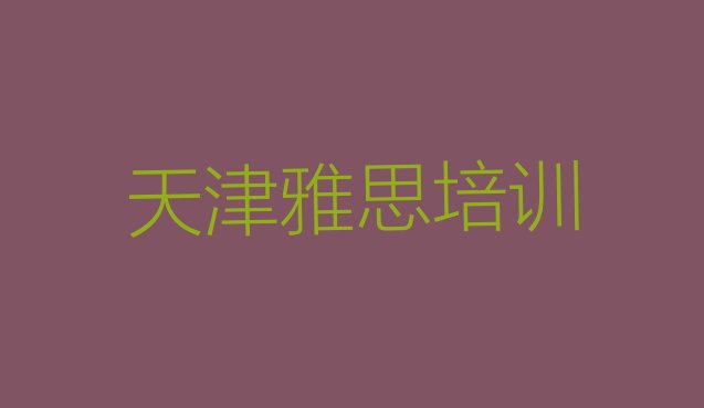 十大天津东丽区雅思培训中心学校(学天津雅思的学校排名前十)排行榜