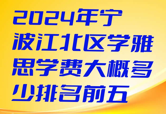 十大2024年宁波江北区学雅思学费大概多少排名前五排行榜