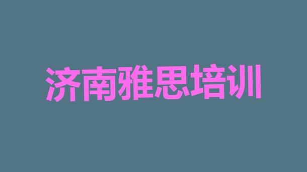 十大2024年济南如何报名雅思培训班排行榜