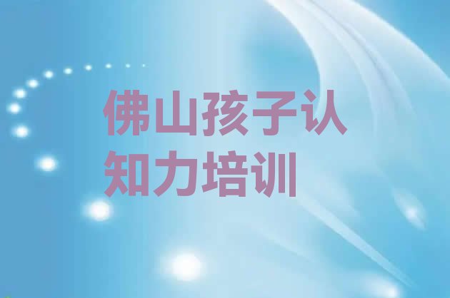 十大2024年佛山三水区孩子认知力班价位排名前十排行榜