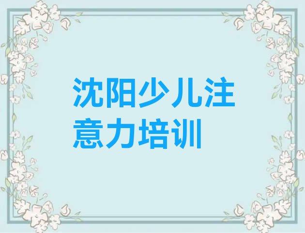 十大2024年沈阳辽中区儿童专注力训练哪里儿童专注力训练培训班划算又便宜排行榜