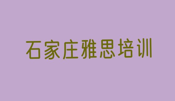 十大石家庄鹿泉区雅思啥时候培训排名前五排行榜