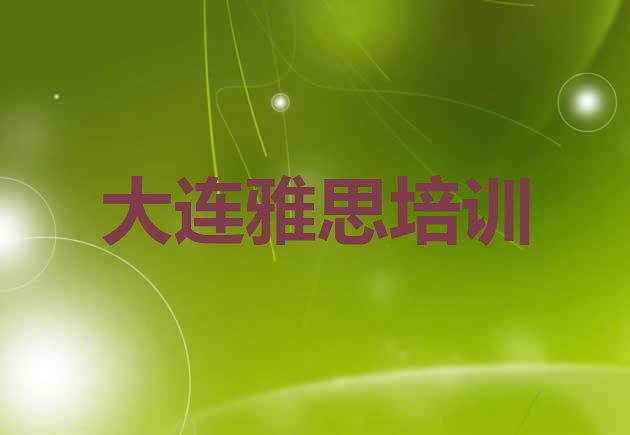 十大2024年大连西岗区学雅思去哪里学(大连西岗区雅思报雅思培训班要注意什么)排行榜