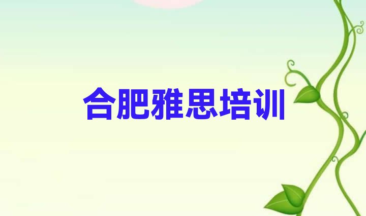 十大合肥庐阳区雅思培训中心学校 合肥雅思考试培训课程排名排行榜