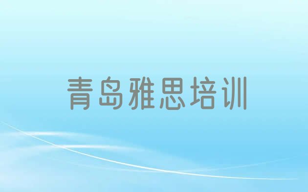 十大青岛市南区雅思培训咨询 青岛市南区雅思应该到哪里去学排行榜