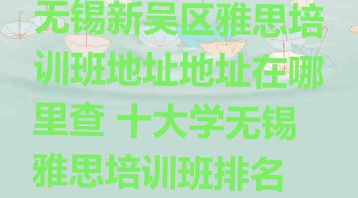 十大无锡新吴区雅思培训班地址地址在哪里查 十大学无锡雅思培训班排名排行榜