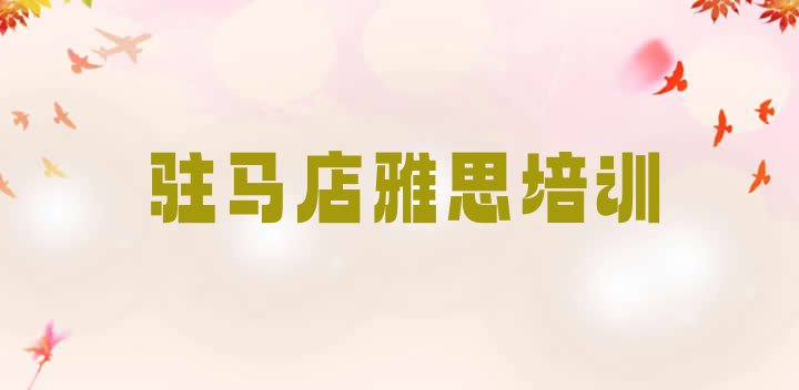 十大2024年驻马店驿城区雅思培训哪家专业学校好(驻马店驿城区雅思培训的学费)排行榜