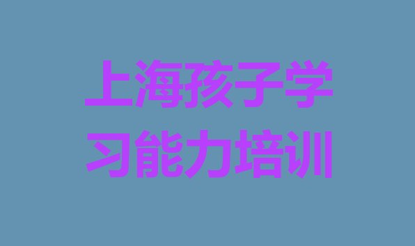 十大上海十大孩子学习能力培训机构排名名单更新汇总排行榜