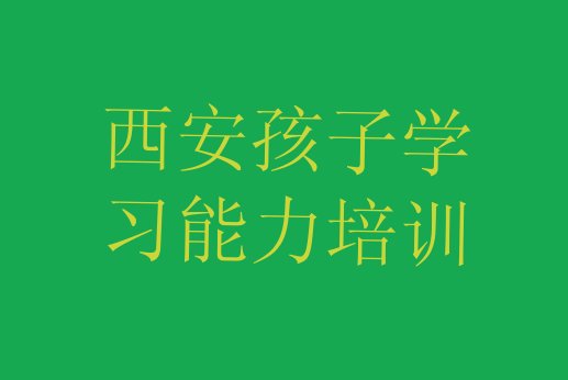 十大西安新城区孩子学习能力班报名一般多少钱排行榜