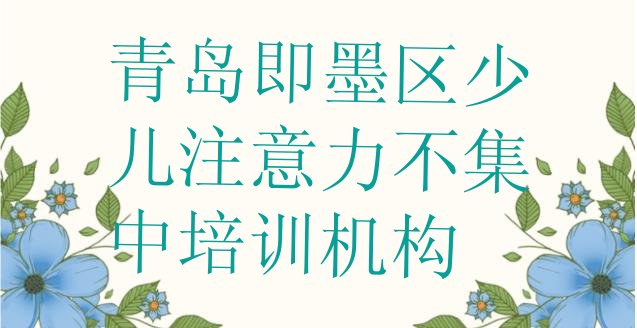 十大2024年10月青岛少儿注意力不集中培训机构排名榜单一览(青岛即墨区少儿注意力不集中特训学校排名前十)排行榜