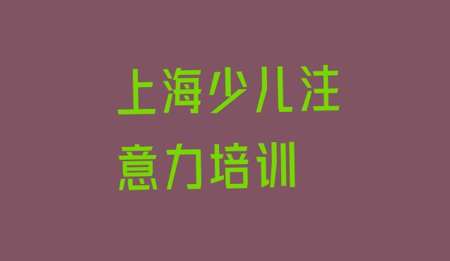 十大上海长宁区孩子注意力不集中排名前十的培训机构 上海长宁区孩子注意力不集中培训课程表内容排行榜