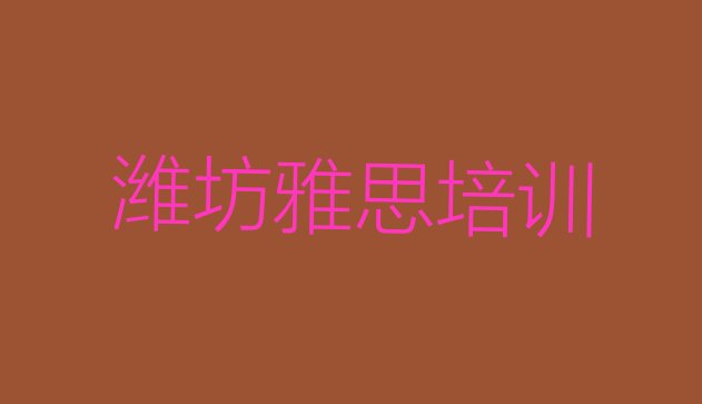 十大2024年潍坊寒亭区雅思哪里有正规的雅思培训学校(潍坊寒亭街道雅思)排行榜