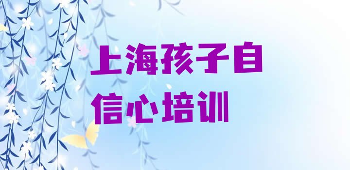 十大2024年上海宝山区附近孩子自信心培训班哪家好 上海宝山区孩子自信心需要培训吗排行榜