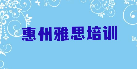 十大2024年10月惠州惠阳区雅思什么雅思培训班比较好排行榜