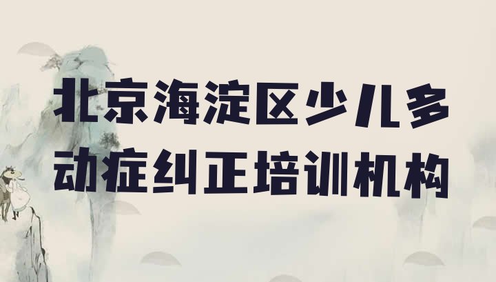 十大2024年北京海淀区少儿多动症纠正培训学校优惠十大排名排行榜