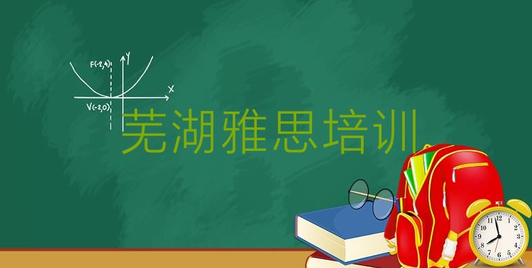 十大2024年10月芜湖镜湖区雅思芜湖镜湖区机构可靠吗(芜湖镜湖区学雅思需要多长时间多少钱)排行榜