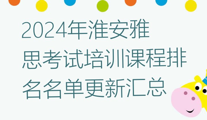 十大2024年淮安雅思考试培训课程排名名单更新汇总排行榜