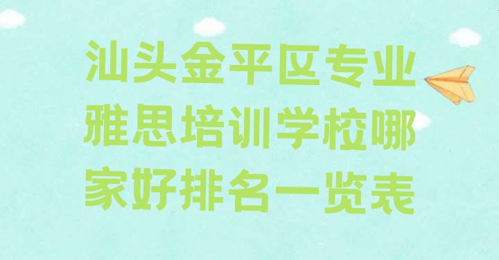 十大汕头金平区专业雅思培训学校哪家好排名一览表排行榜