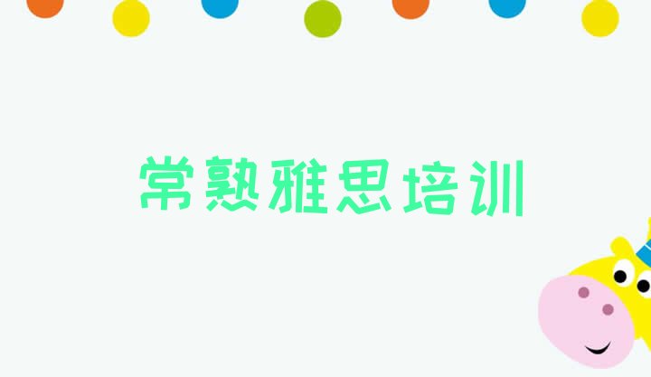 十大2024年10月常熟雅思培训什么专业好(常熟靠谱的雅思培训班)排行榜