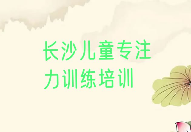 十大2024年10月岳麓区儿童专注力训练(长沙儿童专注力训练培训机构哪个排名好)排行榜