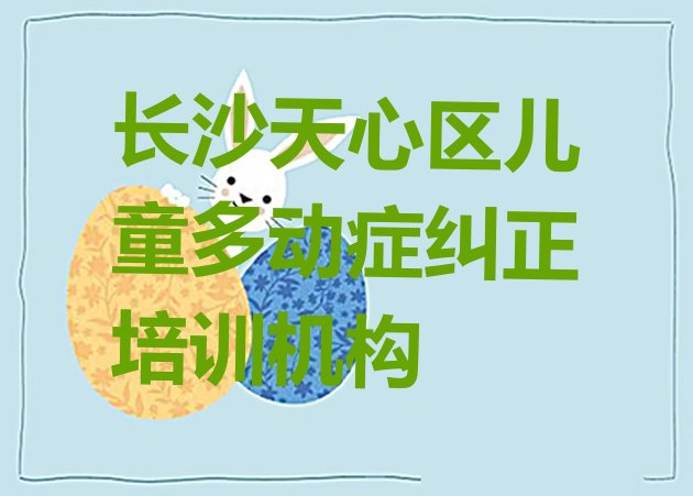 十大长沙儿童多动症纠正排名前十的培训机构 长沙文源街道儿童多动症纠正培训学费排行榜