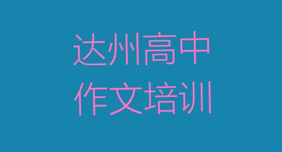 十大2024年10月达州达川区高中作文哪里的高中作文培训班好 达州达川区高中作文培训正规学校排行榜