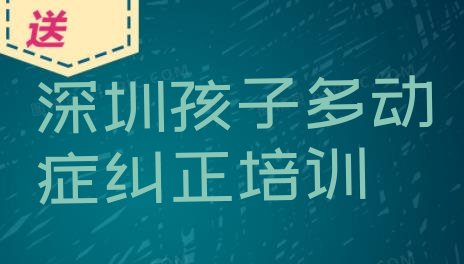 十大2024年深圳福城街道孩子多动症纠正比较不错的培训机构 深圳福城街道孩子多动症纠正培训机构比较好的排行榜