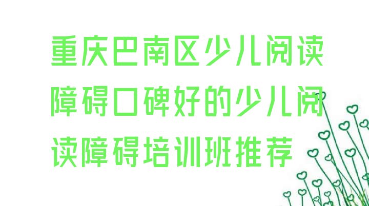 十大重庆巴南区少儿阅读障碍口碑好的少儿阅读障碍培训班推荐排行榜