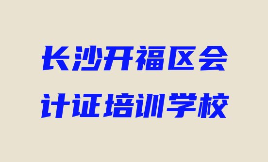 十大2024年10月长沙市开福区正规会计证班十大排名排行榜