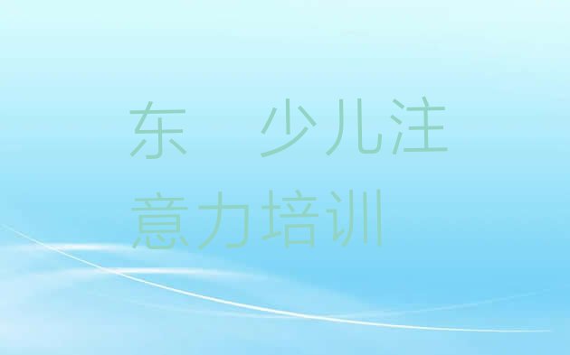 十大2024年10月东莞十大孩子注意力不集中网课培训平台排名 东莞哪里有学孩子注意力不集中培训班排行榜