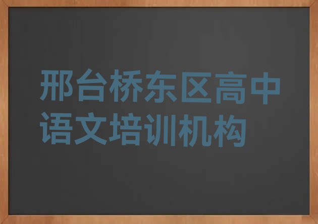 十大邢台桥东区高中语文学校培训哪里好一点(邢台桥东区有没有学高中语文的学校)排行榜