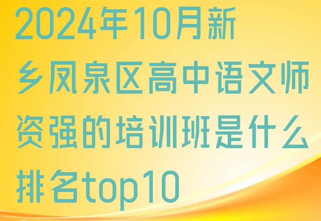 十大2024年10月新乡凤泉区高中语文师资强的培训班是什么排名top10排行榜