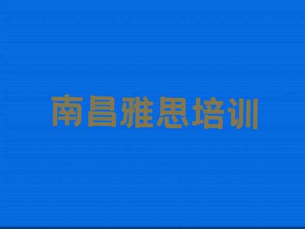 十大2024年10月南昌十大雅思培训机构排名前十(南昌青山湖区雅思培训班是怎么学的呢)排行榜