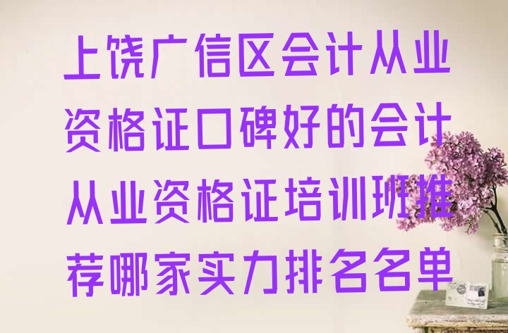 十大上饶广信区会计从业资格证口碑好的会计从业资格证培训班推荐哪家实力排名名单排行榜