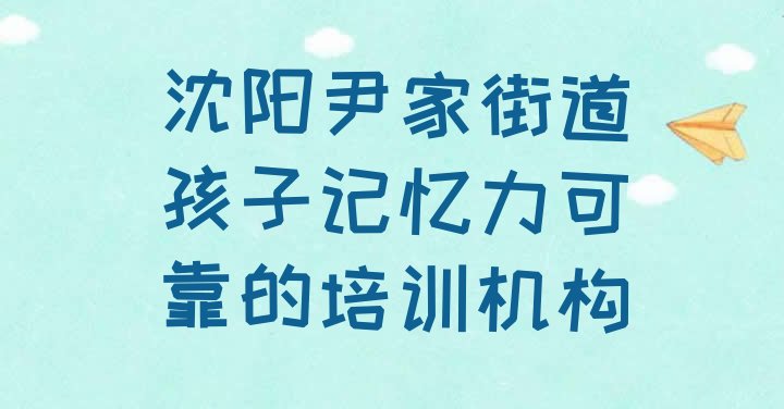 十大沈阳尹家街道孩子记忆力可靠的培训机构排行榜