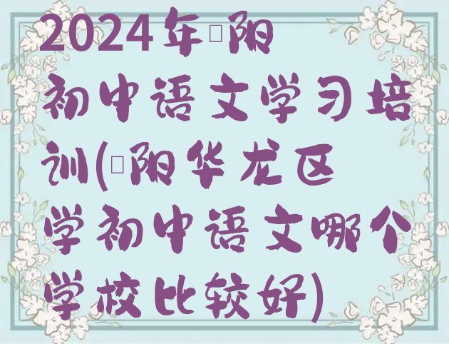 十大2024年濮阳初中语文学习培训(濮阳华龙区学初中语文哪个学校比较好)排行榜