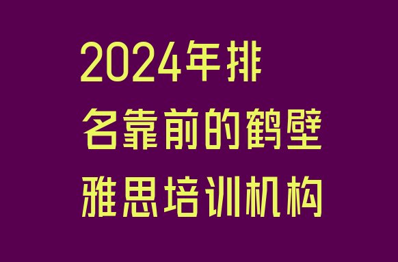 十大2024年排名靠前的鹤壁雅思培训机构排行榜